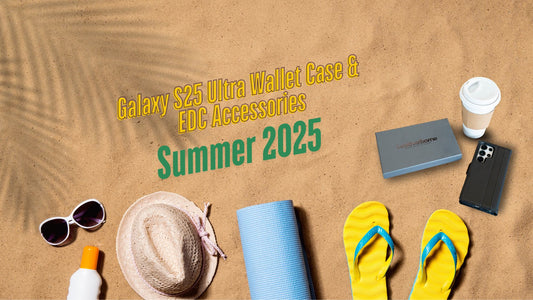 banner photo for Galaxy S25 Ultra Wallet Case and EDC Accessories summer 2025