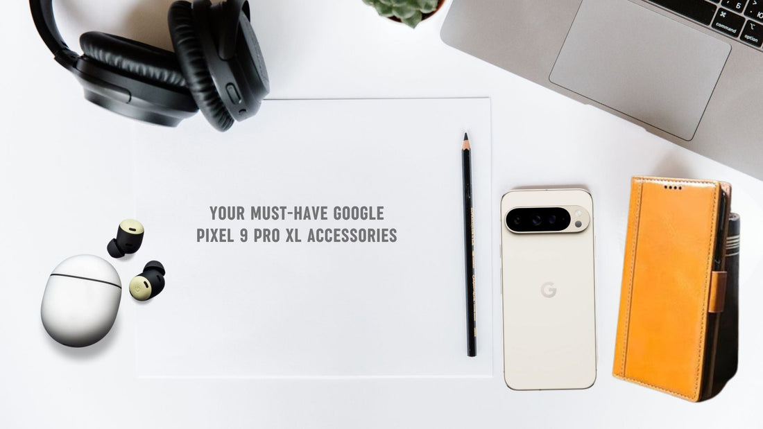 Your Must-have Google Pixel 9 Pro XL accessories